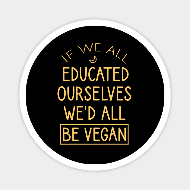 If we all educated ourselves we'd all be vegan Magnet by cypryanus